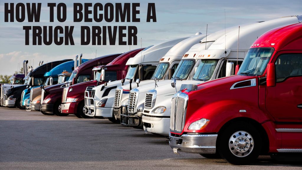 How to Become a Truck Driver: A Comprehensive Guide