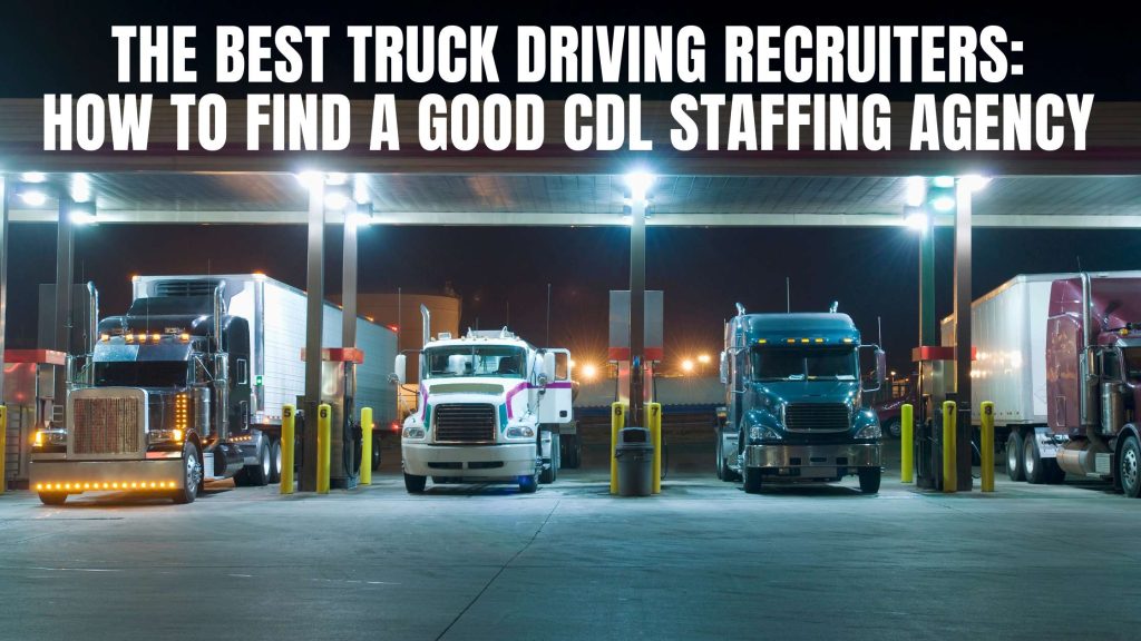 Best Truck Driving Recruiters: How To Find A Good CDL Staffing Agency